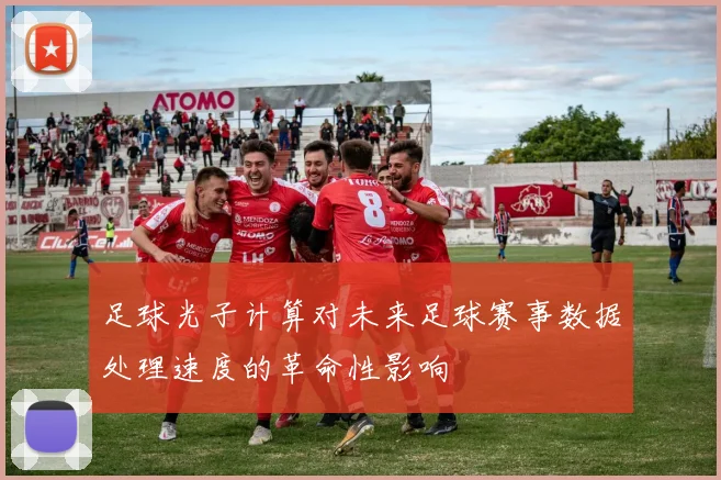 足球光子计算对未来足球赛事数据处理速度的革命性影响